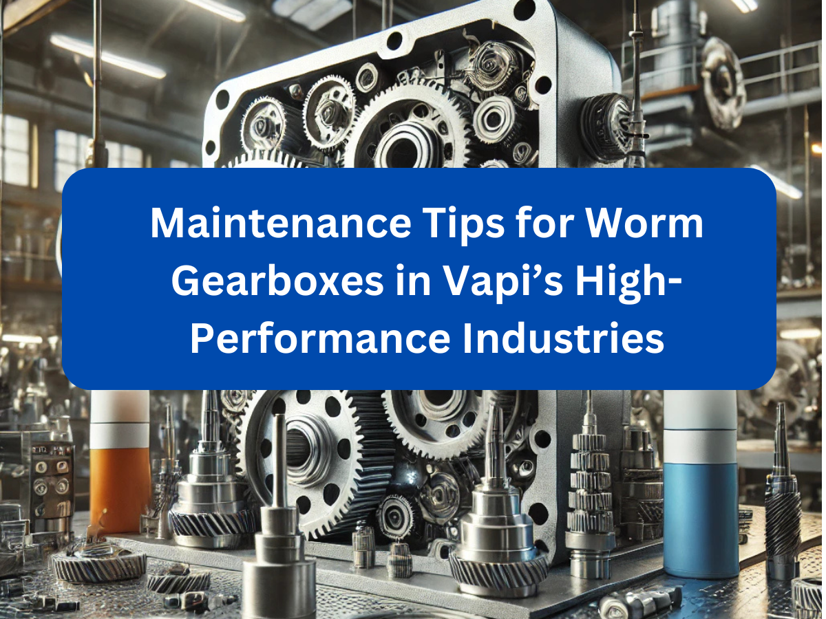 Maintenance Tips for Worm Gearboxes in Vapi’s High-Performance Industries
